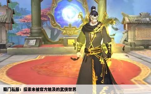 蜀门私服：探索未被官方触及的武侠世界